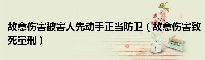 故意伤害被害人先动手正当防卫(故意伤害致死量刑)