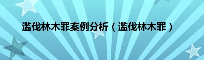 滥伐林木罪案例分析（滥伐林木罪）