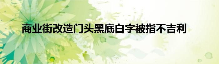 商业街改造门头黑底白字被指不吉利