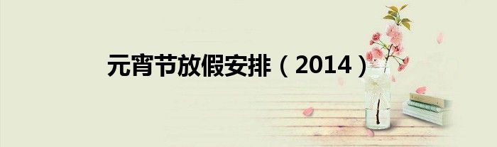 元宵节放假安排（2014）