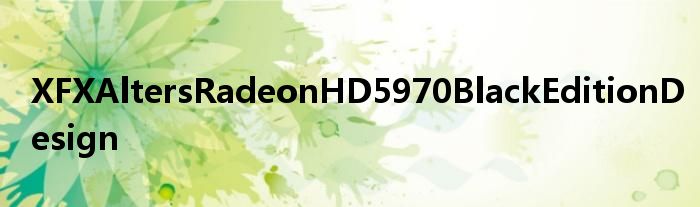 XFXAltersRadeonHD5970BlackEditionDesign