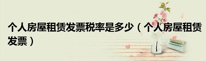 个人房屋租赁发票税率是多少（个人房屋租赁发票）