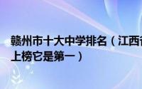 赣州市十大中学排名（江西省十大重点高中排名：赣州中学上榜它是第一）