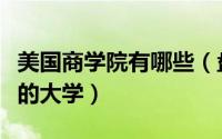 美国商学院有哪些（盘点美国商学院排名前十的大学）