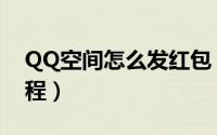 QQ空间怎么发红包（QQ空间发红包方法教程）
