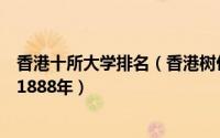 香港十所大学排名（香港树仁大学上榜第四历史可以追溯到1888年）