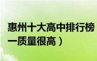 惠州十大高中排行榜（惠州市第一中学上榜第一质量很高）