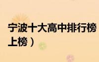 宁波十大高中排行榜（浙江省宁波市镇海中学上榜）