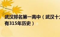 武汉排名第一高中（武汉十大名高：武汉第一中学上榜第五有315年历史）