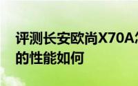 评测长安欧尚X70A怎么样及长安欧尚X70A的性能如何