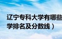 辽宁专科大学有哪些（2019辽宁所有专科大学排名及分数线）