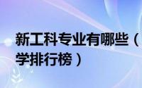 新工科专业有哪些（2017年新工科专业及大学排行榜）