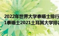 2022年世界大学泰晤士排行榜（土耳其泰晤士大学排名2021泰晤士2021土耳其大学排名最新）
