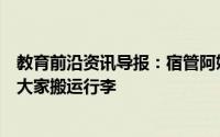 教育前沿资讯导报：宿管阿姨组车队给毕业生运行李免费帮大家搬运行李