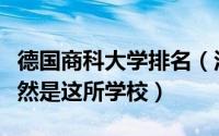 德国商科大学排名（汉堡商学院上榜第一名居然是这所学校）