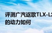 评测广汽讴歌TLX-L怎么样及广汽讴歌TLX-L的动力如何