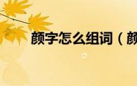 颜字怎么组词（颜字的组词及解释）