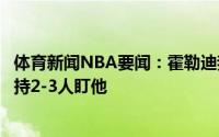 体育新闻NBA要闻：霍勒迪我们努力让保罗打得难受时刻保持2-3人盯他