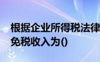 根据企业所得税法律制度的规定,下列各项中,免税收入为()