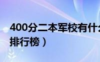 400分二本军校有什么（盘点400分二本军校排行榜）
