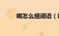 竭怎么组词语（竭的组词及解释）