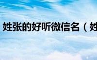 姓张的好听微信名（姓张的好听唯美微信名）