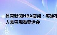 体育新闻NBA要闻：每晚花费92美元皮蓬邀请球迷前往个人豪宅观看奥运会