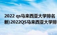 2022 qs马来西亚大学排名（2022马来西亚大学QS排名(最新)2022QS马来西亚大学排名一览表）