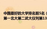 中国最好的大学排名前5名（中国最好大学排名2017：清华第一北大第二武大仅列第13）
