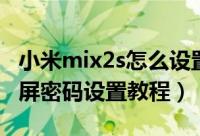 小米mix2s怎么设置锁屏密码（小米mix2s锁屏密码设置教程）