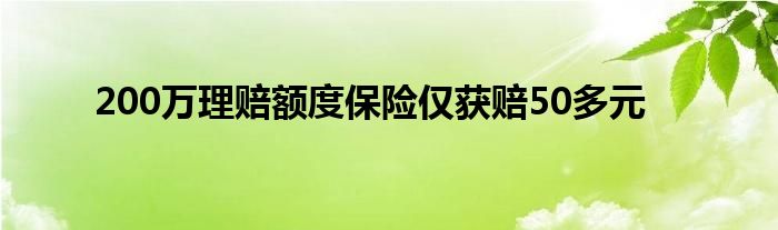 200万理赔额度保险仅获赔50多元
