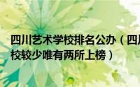 四川艺术学校排名公办（四川公办艺术学校排行榜：公办学校较少唯有两所上榜）
