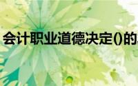 会计职业道德决定()的发挥和会计工作的质量