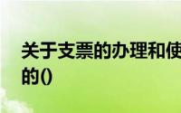 关于支票的办理和使用要求,下列说法是正确的()