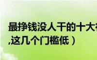 最挣钱没人干的十大行业（殡葬行业榜上有名,这几个门槛低）