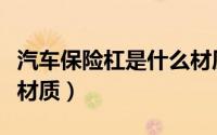 汽车保险杠是什么材质（汽车保险杠属于什么材质）
