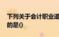 下列关于会计职业道德调整对象的表述,正确的是()
