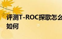评测T-ROC探歌怎么样及T-ROC探歌的性能如何