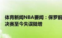 体育新闻NBA要闻：保罗前三轮系列赛场均最多2次失误总决赛至今失误陡增