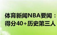 体育新闻NBA要闻：布克季后赛首秀赛季3场得分40+历史第三人