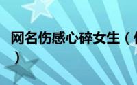网名伤感心碎女生（伤感昵称让人感觉有故事）