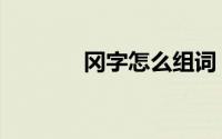 冈字怎么组词（冈组词读音）