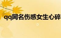 qq网名伤感女生心碎（女生网名伤感唯美）