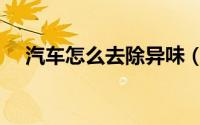 汽车怎么去除异味（汽车如何去除异味）