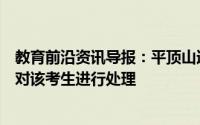教育前沿资讯导报：平顶山通报高考生答题卡被损毁将依规对该考生进行处理
