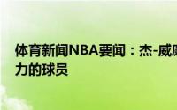 体育新闻NBA要闻：杰-威廉姆斯字母哥是我见过最有统治力的球员