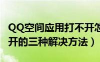 QQ空间应用打不开怎么办（qq空间应用打不开的三种解决方法）