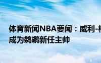 体育新闻NBA要闻：威利-格林接近与鹈鹕达成协议前者将成为鹈鹕新任主帅