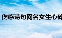 伤感诗句网名女生心碎（伤心女生网名唯美）