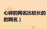 心碎的网名比较长的（伤感让人看了心酸想哭的网名）